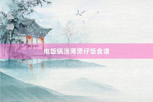 电饭锅浅薄煲仔饭食谱